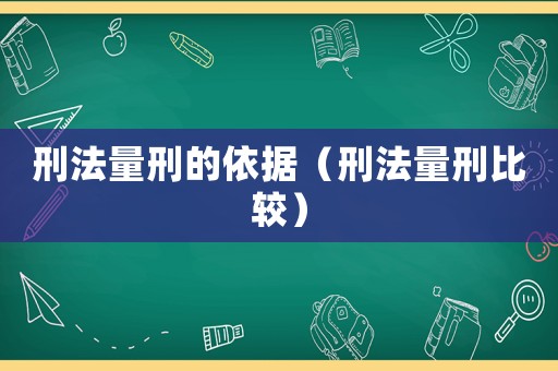 刑法量刑的依據（刑法量刑比較）