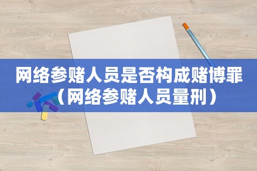 網絡參賭人員是否構成賭博罪（網絡參賭人員量刑）