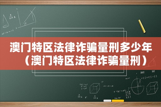 澳門特區(qū)法律詐騙量刑多少年（澳門特區(qū)法律詐騙量刑）