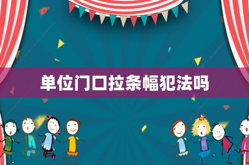 單位門口拉條幅犯法嗎