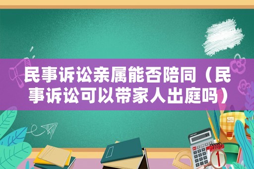 民事訴訟親屬能否陪同（民事訴訟可以帶家人出庭嗎）