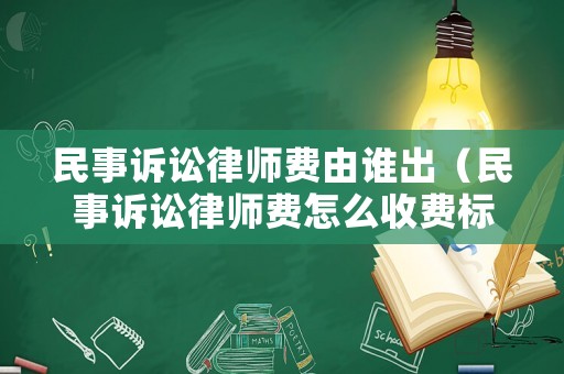 民事訴訟律師費由誰出（民事訴訟律師費怎么收費標準）