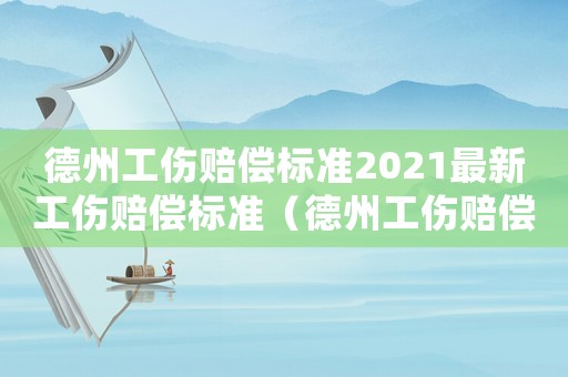 德州工傷賠償標準2021最新工傷賠償標準（德州工傷賠償律師）