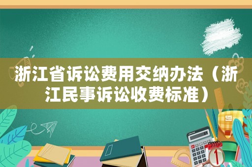 浙江省訴訟費用交納辦法（浙江民事訴訟收費標準）