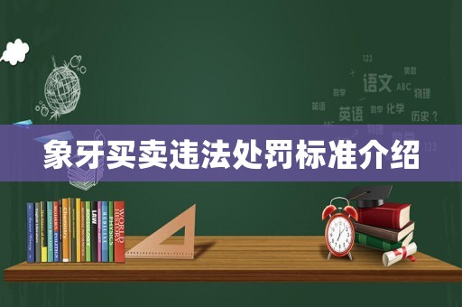 象牙買賣違法處罰標準介紹