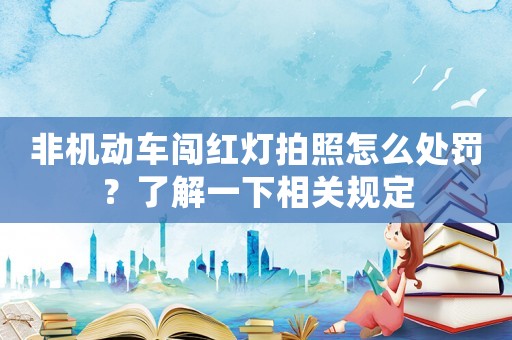 非機(jī)動(dòng)車闖紅燈拍照怎么處罰？了解一下相關(guān)規(guī)定