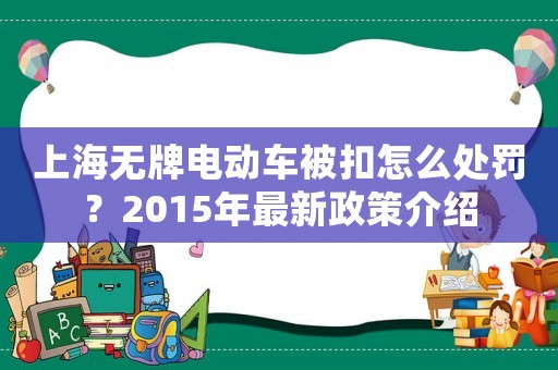 上海無(wú)牌電動(dòng)車被扣怎么處罰？2015年最新政策介紹