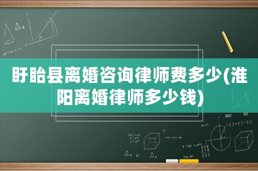 盱眙縣離婚咨詢律師費多少(淮陽離婚律師多少錢)