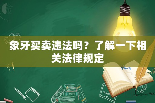 象牙買賣違法嗎？了解一下相關法律規定