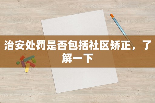 治安處罰是否包括社區(qū)矯正，了解一下