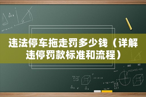 違法停車拖走罰多少錢（詳解違停罰款標準和流程）
