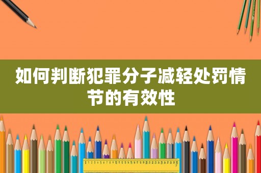 如何判斷犯罪分子減輕處罰情節的有效性