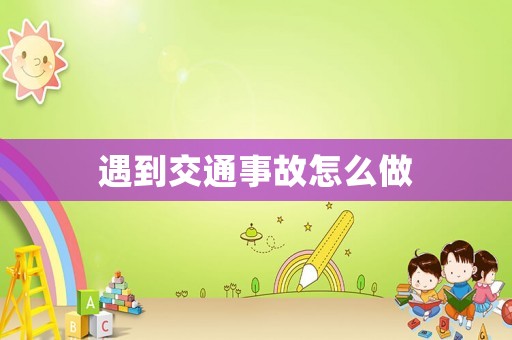 遇到交通事故怎么做