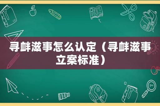尋釁滋事怎么認(rèn)定（尋釁滋事立案標(biāo)準(zhǔn)）