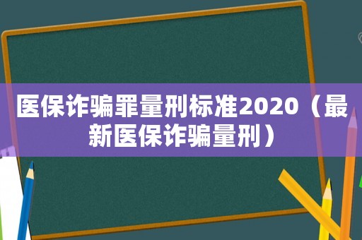醫保詐騙罪量刑標準2020（最新醫保詐騙量刑）