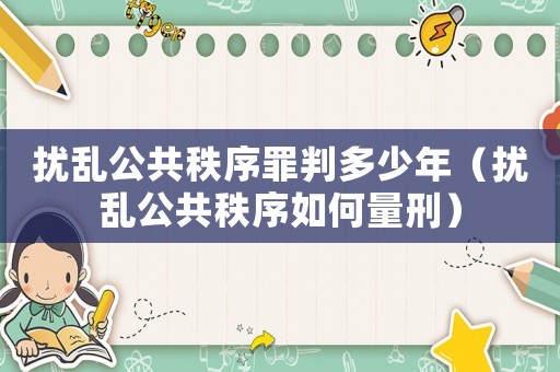擾亂公共秩序罪判多少年（擾亂公共秩序如何量刑）