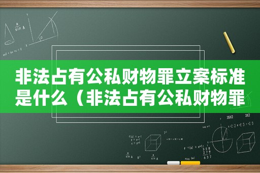 非法占有公私財物罪立案標準是什么（非法占有公私財物罪立案標準）