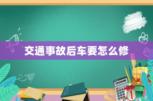 交通事故后車要怎么修