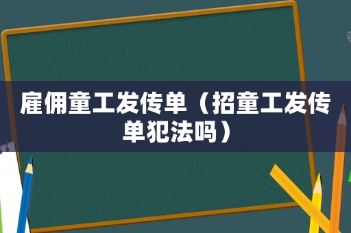 雇傭童工發(fā)傳單（招童工發(fā)傳單犯法嗎）