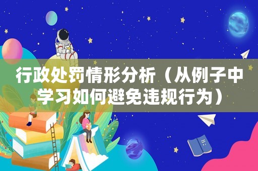 行政處罰情形分析（從例子中學(xué)習(xí)如何避免違規(guī)行為）