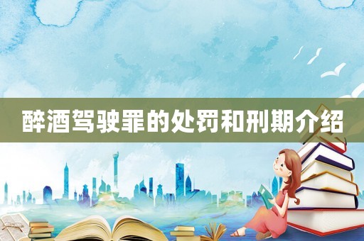 醉酒駕駛罪的處罰和刑期介紹
