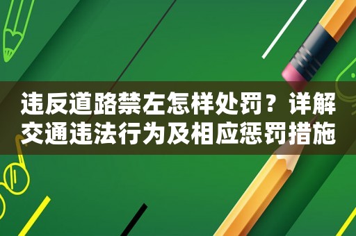 違反道路禁左怎樣處罰？詳解交通違法行為及相應懲罰措施