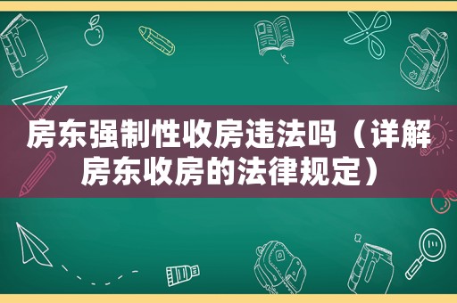 房東強制性收房違法嗎（詳解房東收房的法律規定）