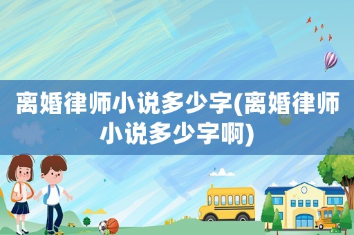 離婚律師小說(shuō)多少字(離婚律師小說(shuō)多少字啊)