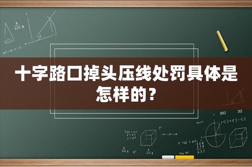 十字路口掉頭壓線處罰具體是怎樣的？