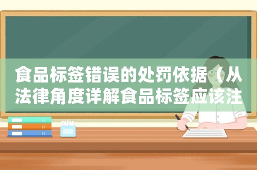 食品標簽錯誤的處罰依據（從法律角度詳解食品標簽應該注意的問題）