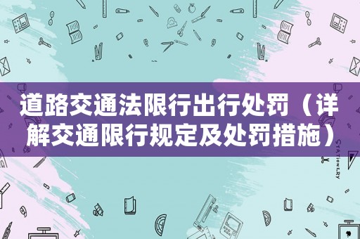 道路交通法限行出行處罰（詳解交通限行規(guī)定及處罰措施）