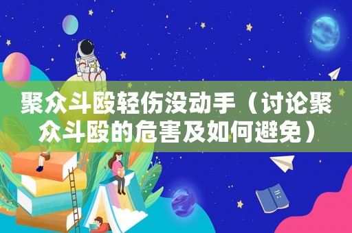 聚眾斗毆輕傷沒動手（討論聚眾斗毆的危害及如何避免）