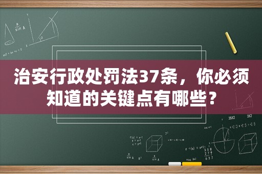 治安行政處罰法37條，你必須知道的關(guān)鍵點有哪些？