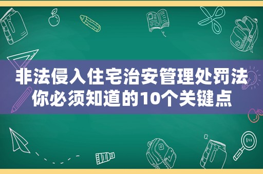 非法侵入住宅治安管理處罰法你必須知道的10個關鍵點