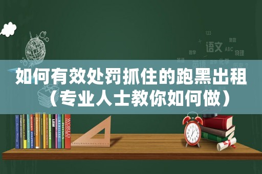 如何有效處罰抓住的跑黑出租（專業(yè)人士教你如何做）