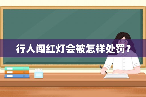 行人闖紅燈會被怎樣處罰？