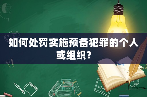 如何處罰實施預備犯罪的個人或組織？