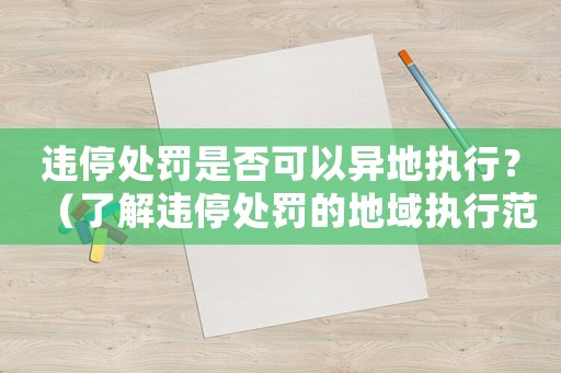違停處罰是否可以異地執(zhí)行？（了解違停處罰的地域執(zhí)行范圍）