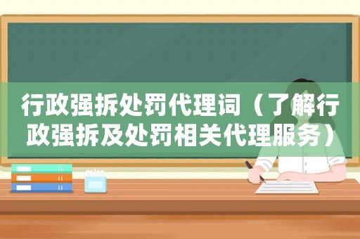 行政強(qiáng)拆處罰代理詞（了解行政強(qiáng)拆及處罰相關(guān)代理服務(wù)）