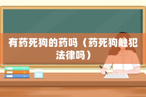 有藥死狗的藥嗎（藥死狗觸犯法律嗎）