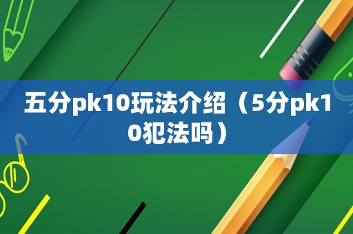 五分pk10玩法介紹（5分pk10犯法嗎）