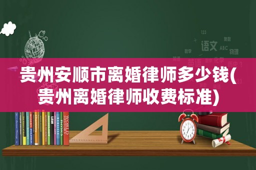 貴州安順市離婚律師多少錢(貴州離婚律師收費標準)