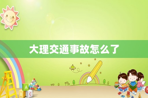 大理交通事故怎么了