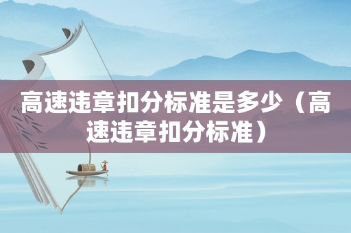 高速違章扣分標準是多少（高速違章扣分標準）