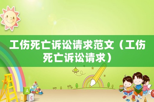 工傷死亡訴訟請求范文（工傷死亡訴訟請求）