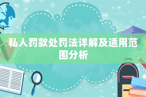 私人罰款處罰法詳解及適用范圍分析