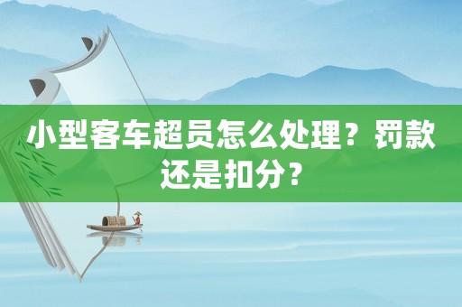 小型客車(chē)超員怎么處理？罰款還是扣分？