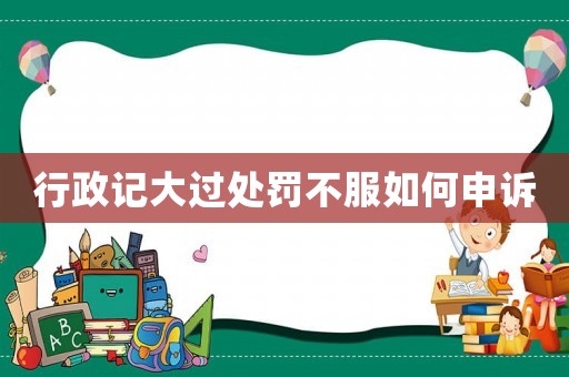 行政記大過處罰不服如何申訴