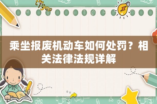 乘坐報(bào)廢機(jī)動(dòng)車如何處罰？相關(guān)法律法規(guī)詳解
