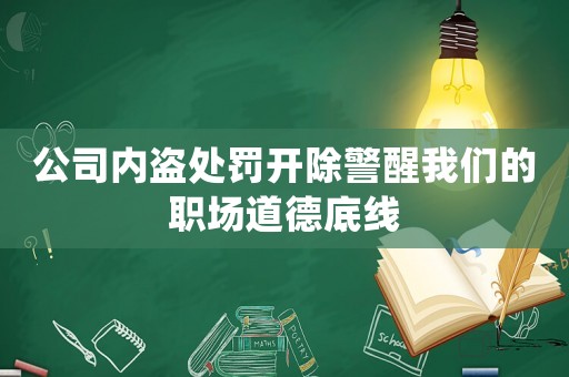公司內盜處罰開除警醒我們的職場道德底線